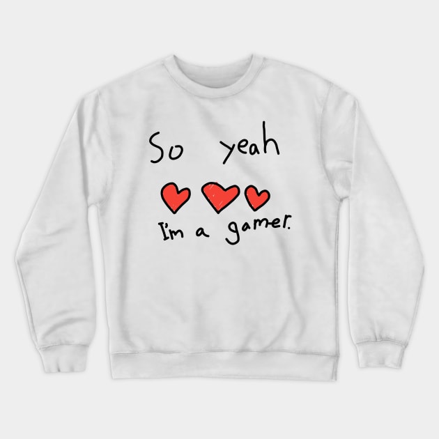 So yeah I am a gamer Crewneck Sweatshirt by ShinyTeegift